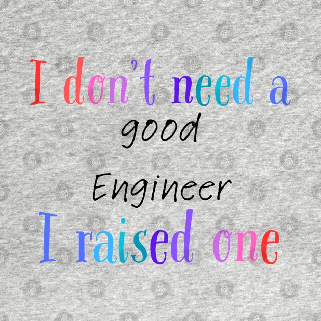 I dont need a good engineer i raised one by Love My..